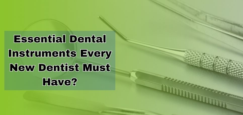Essential Dental Instruments Every New Dentist Must Have